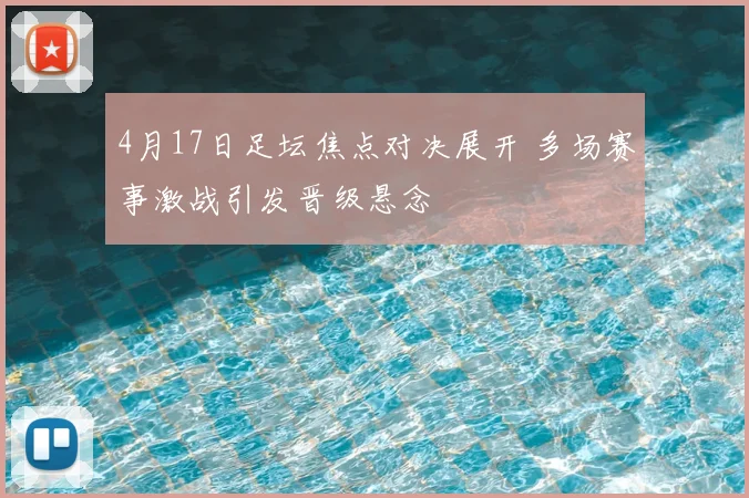 4月17日足坛焦点对决展开 多场赛事激战引发晋级悬念