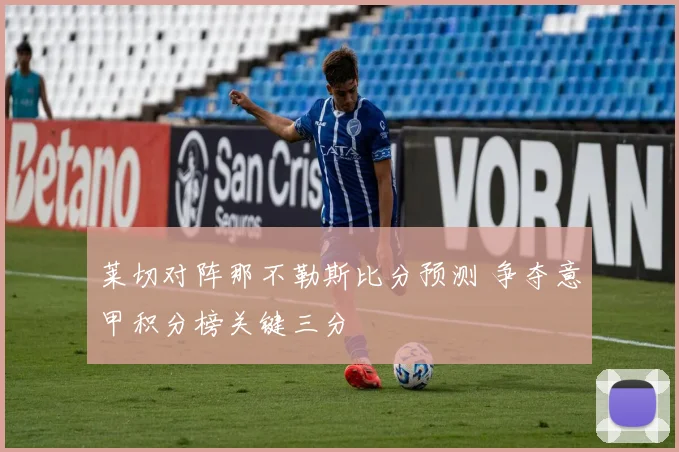 莱切对阵那不勒斯比分预测 争夺意甲积分榜关键三分