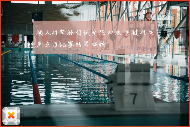 湖人对阵独行侠全场回放 关键对决看点与比赛结果回顾