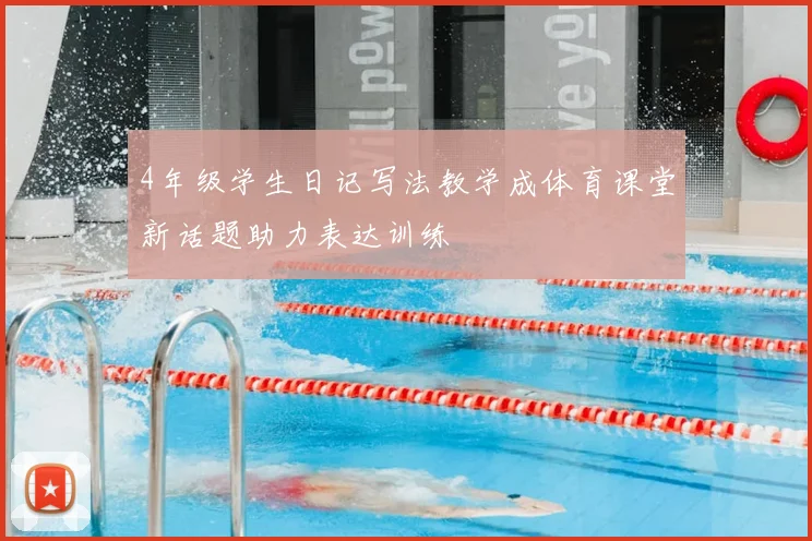 4年级学生日记写法教学成体育课堂新话题助力表达训练